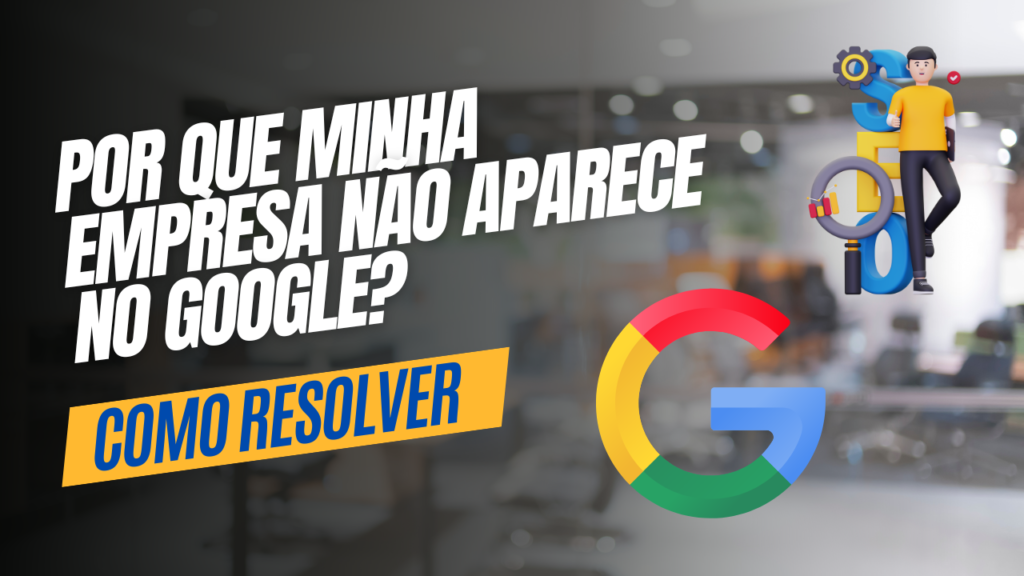 por que minha empresa não aparece no Google